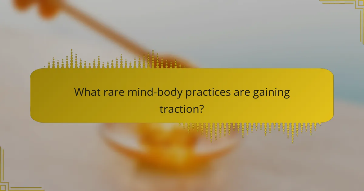 What rare mind-body practices are gaining traction?