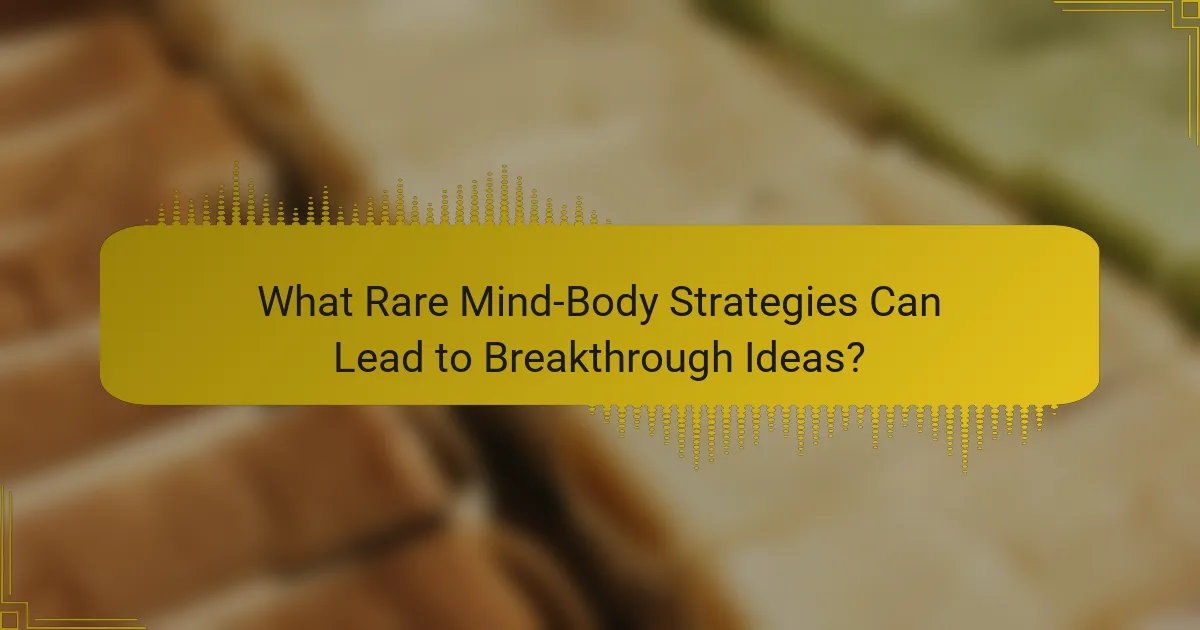 What Rare Mind-Body Strategies Can Lead to Breakthrough Ideas?