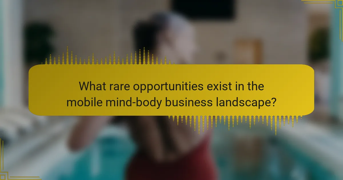 What rare opportunities exist in the mobile mind-body business landscape?