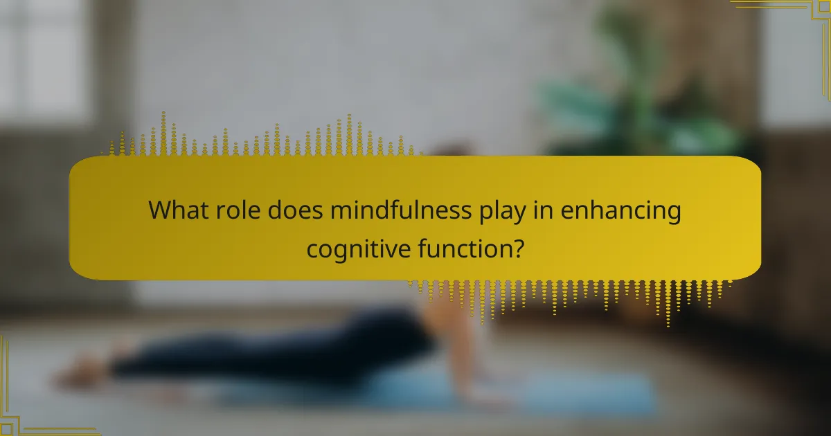 What role does mindfulness play in enhancing cognitive function?