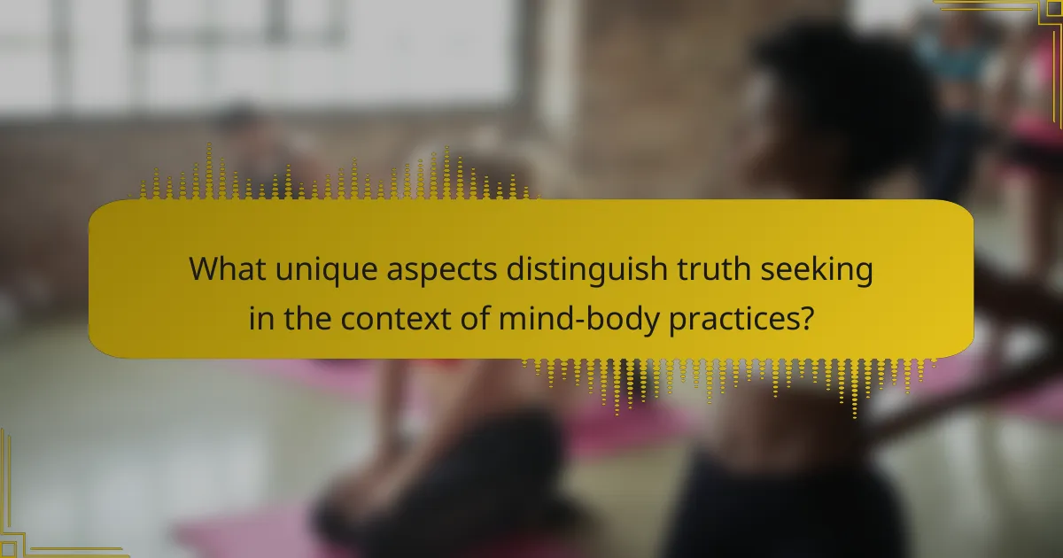What unique aspects distinguish truth seeking in the context of mind-body practices?