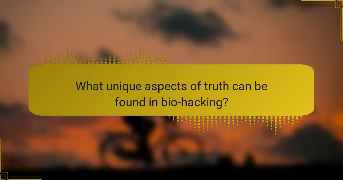 What unique aspects of truth can be found in bio-hacking?