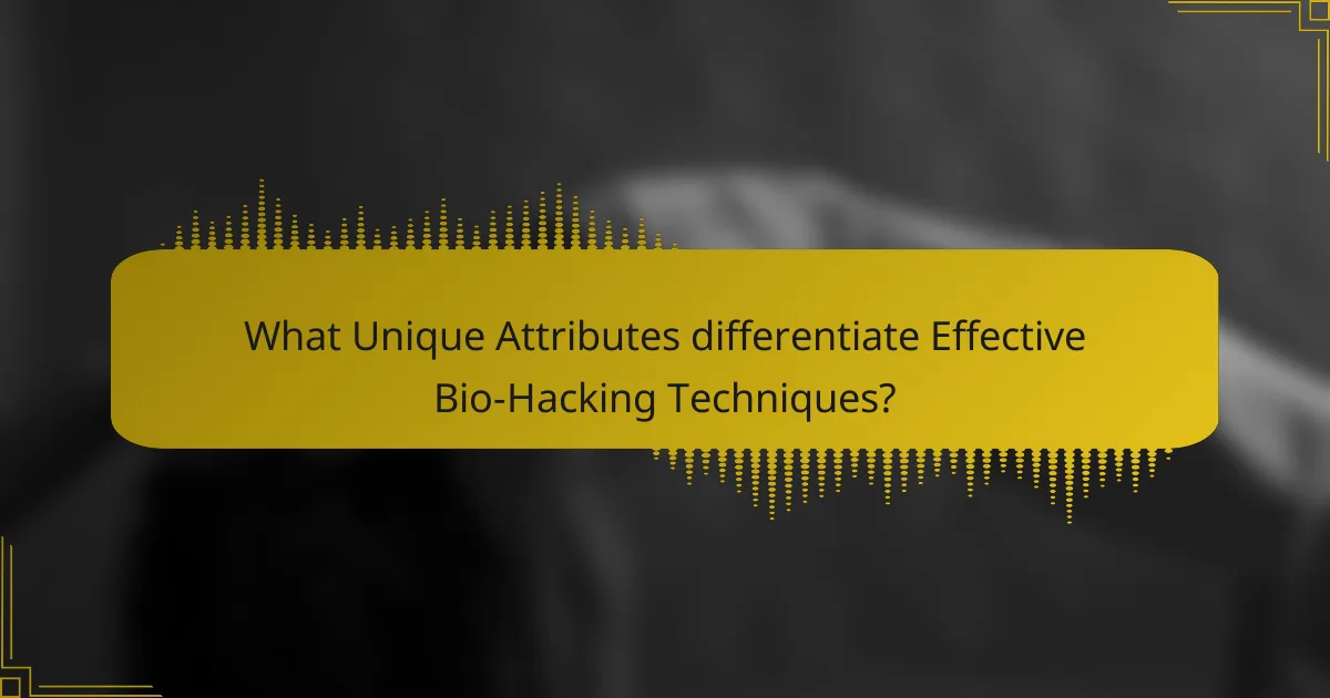 What Unique Attributes differentiate Effective Bio-Hacking Techniques?