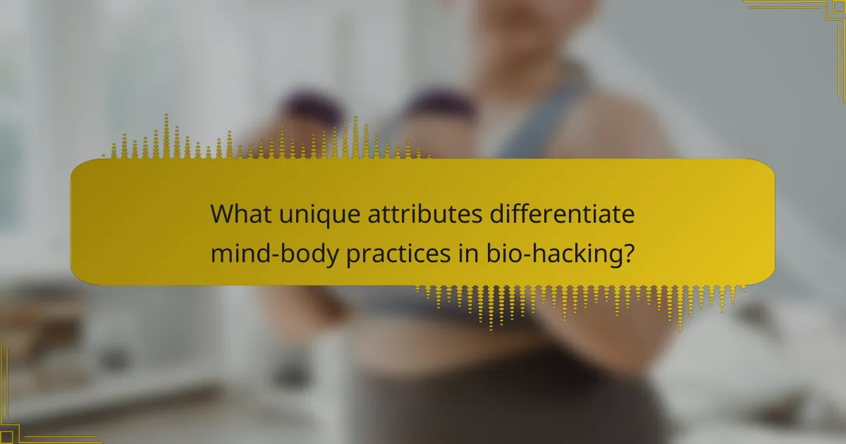 What unique attributes differentiate mind-body practices in bio-hacking?