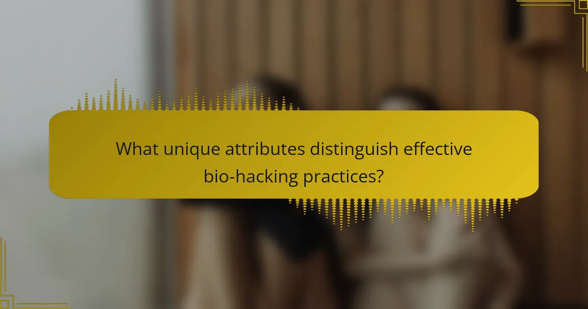 What unique attributes distinguish effective bio-hacking practices?