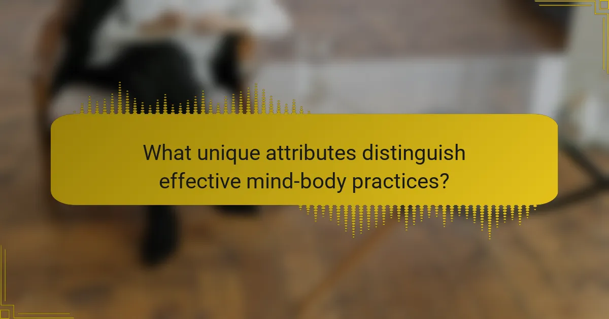 What unique attributes distinguish effective mind-body practices?