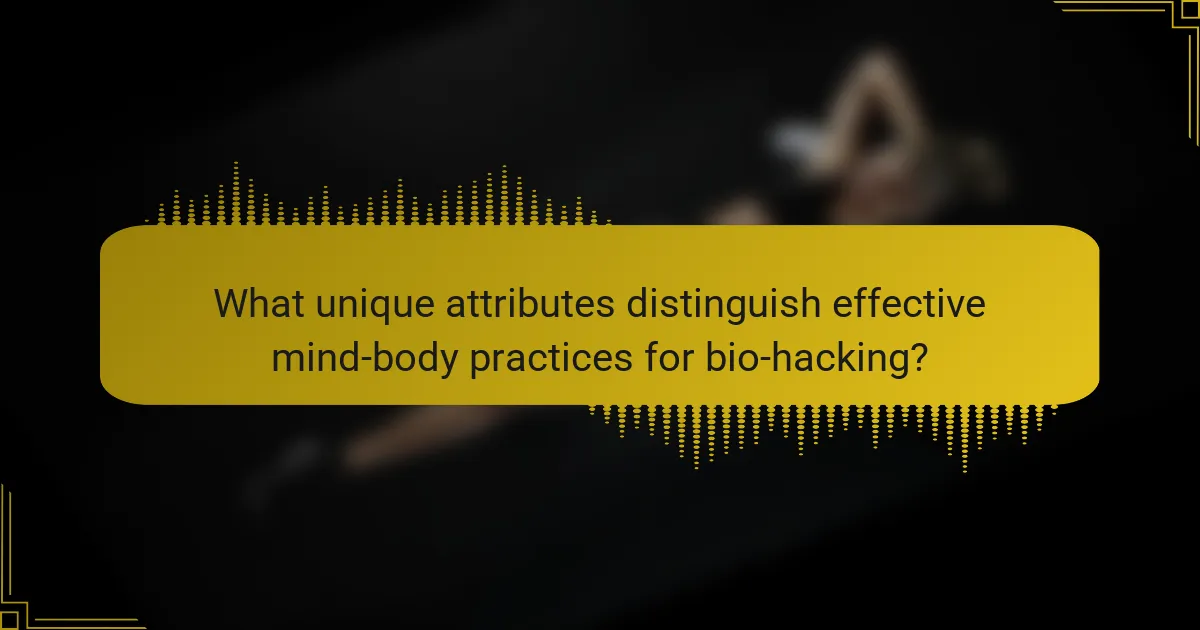What unique attributes distinguish effective mind-body practices for bio-hacking?