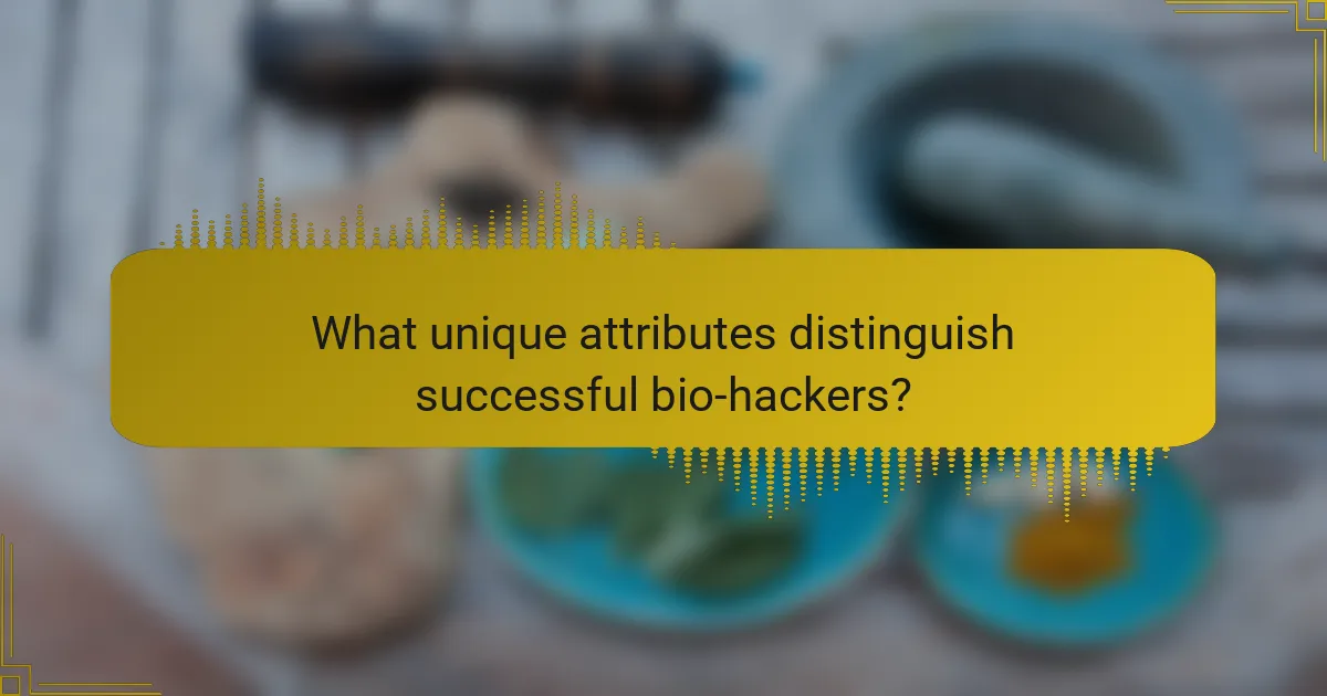 What unique attributes distinguish successful bio-hackers?