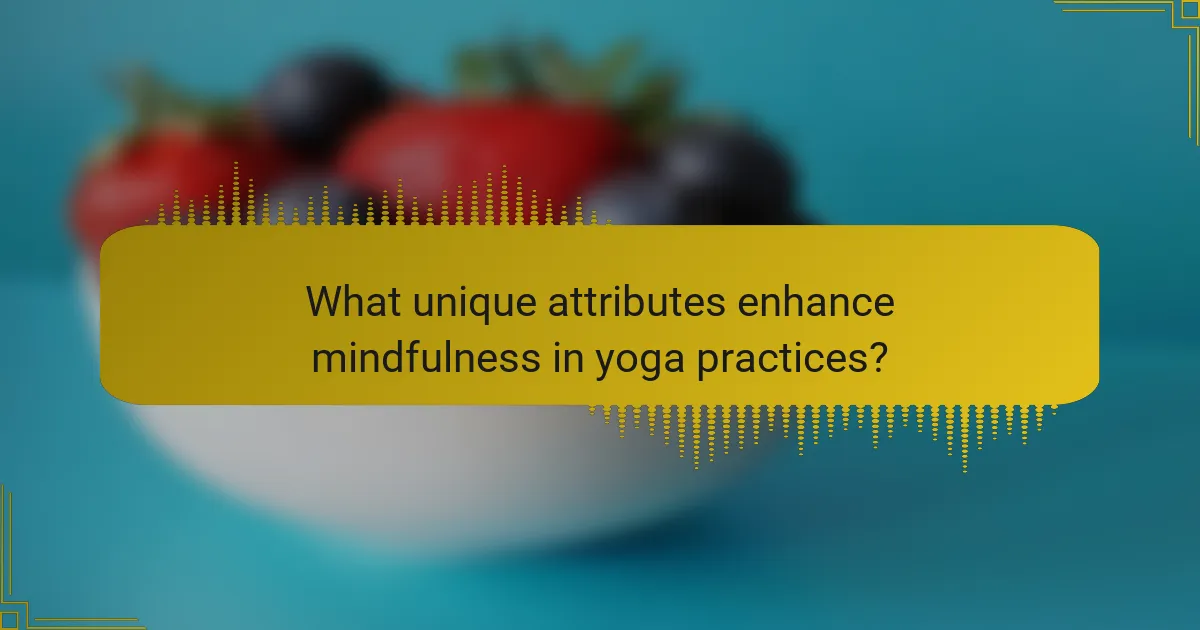What unique attributes enhance mindfulness in yoga practices?