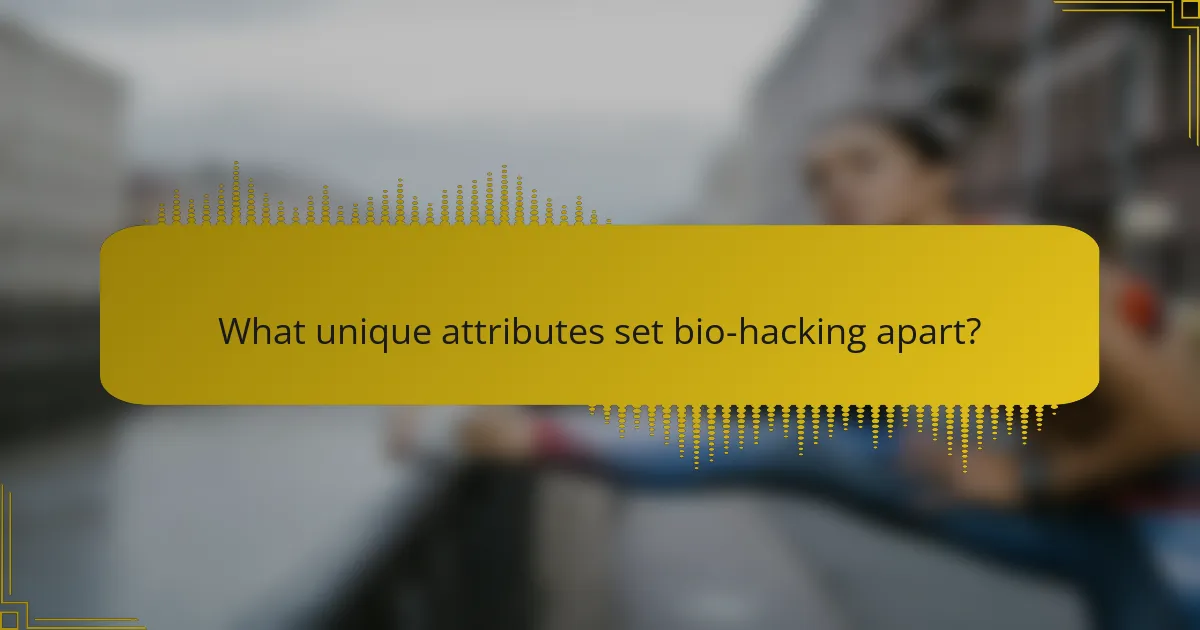 What unique attributes set bio-hacking apart?