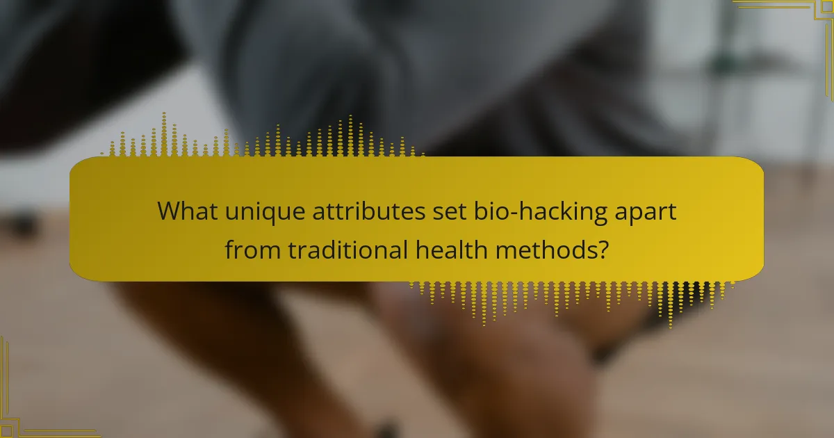 What unique attributes set bio-hacking apart from traditional health methods?