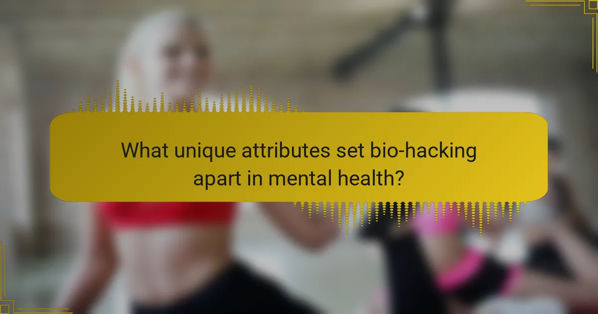 What unique attributes set bio-hacking apart in mental health?