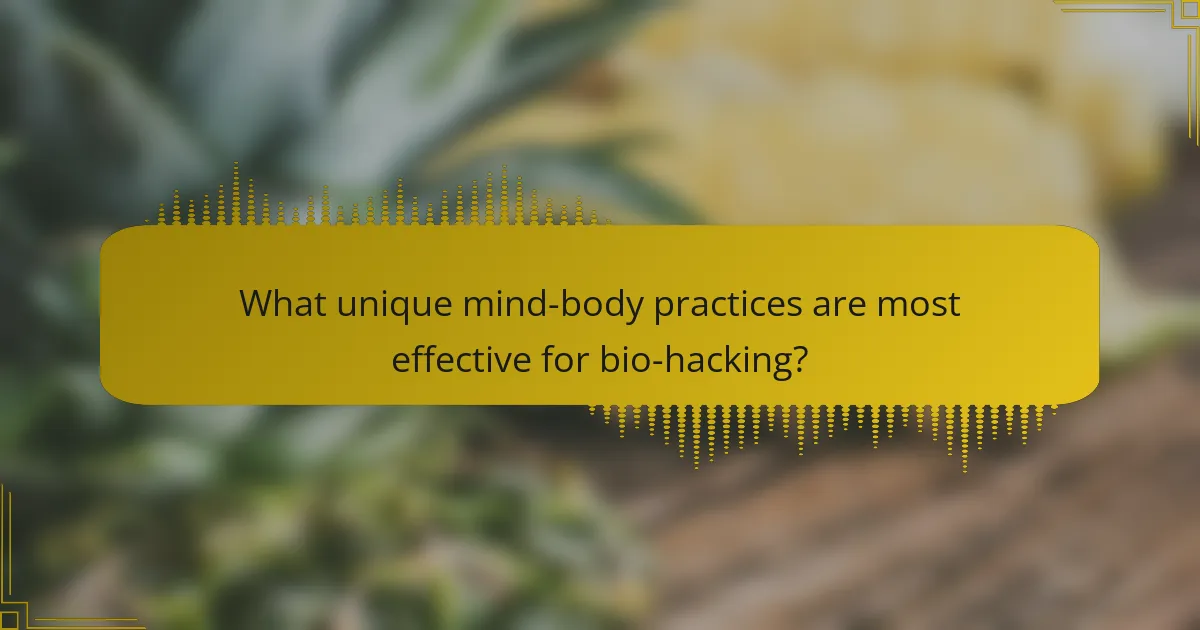What unique mind-body practices are most effective for bio-hacking?