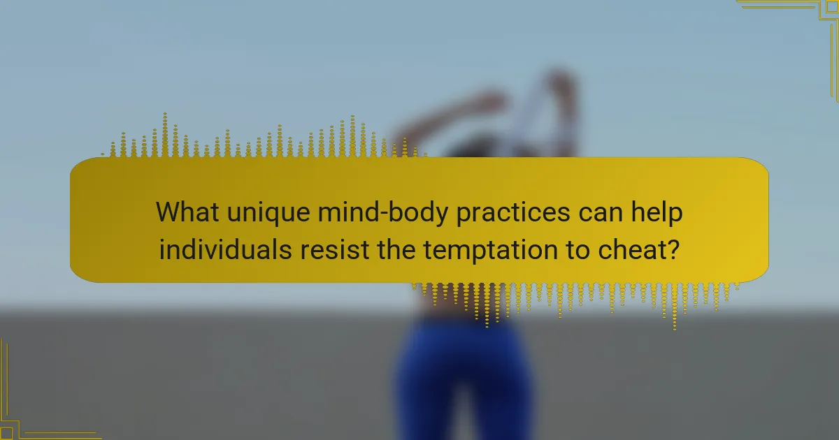 What unique mind-body practices can help individuals resist the temptation to cheat?