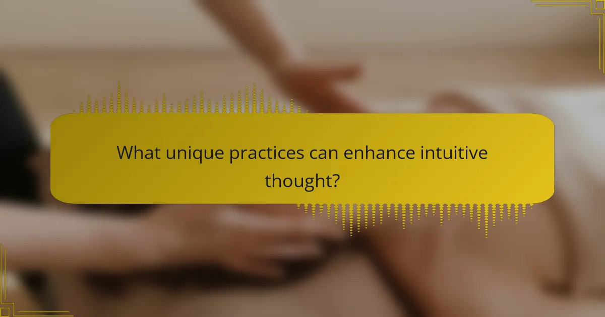 What unique practices can enhance intuitive thought?