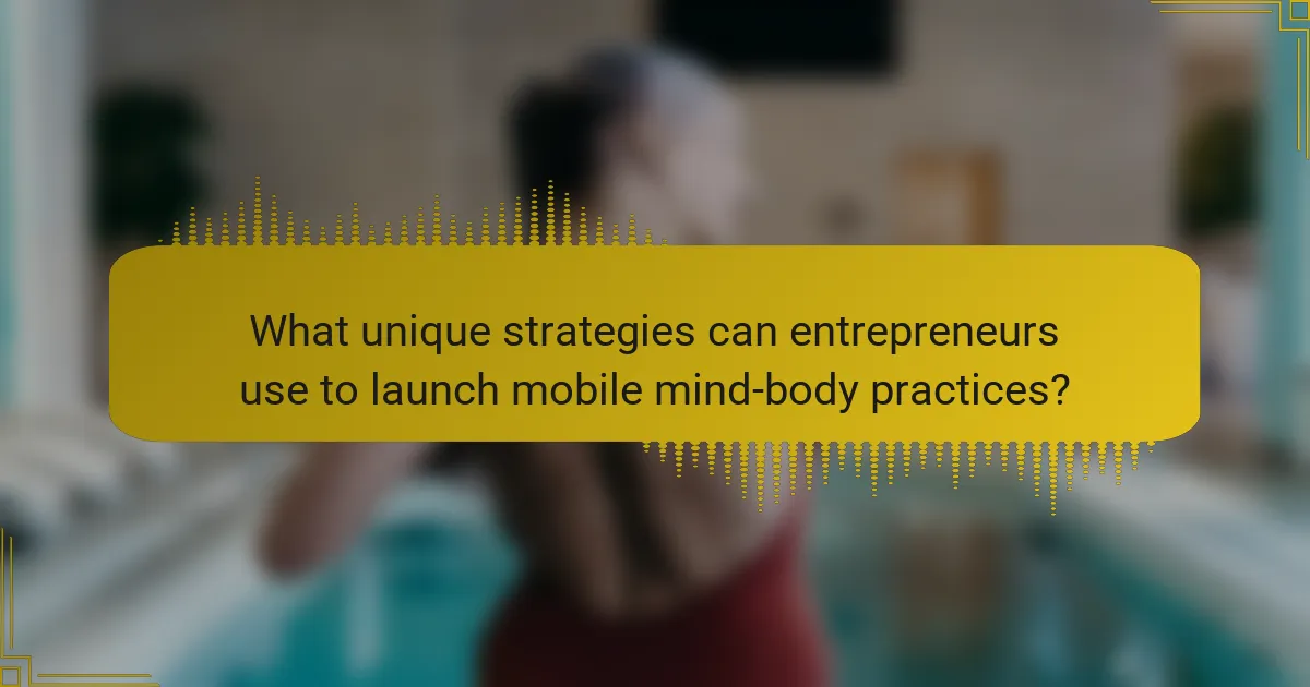 What unique strategies can entrepreneurs use to launch mobile mind-body practices?