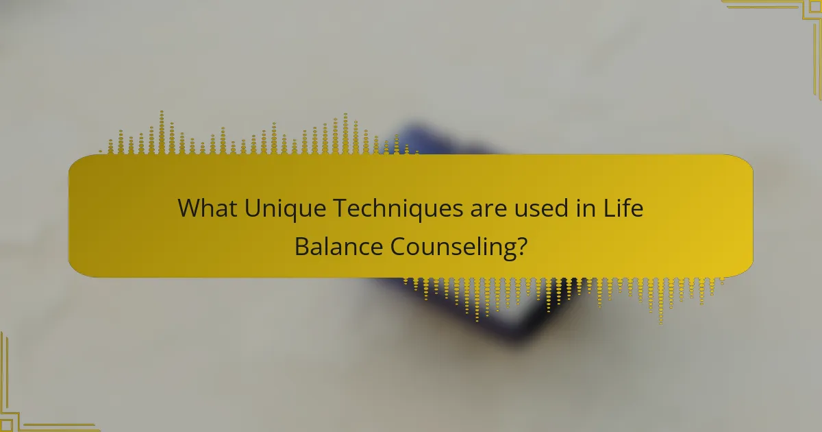 What Unique Techniques are used in Life Balance Counseling?