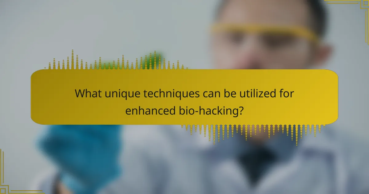 What unique techniques can be utilized for enhanced bio-hacking?