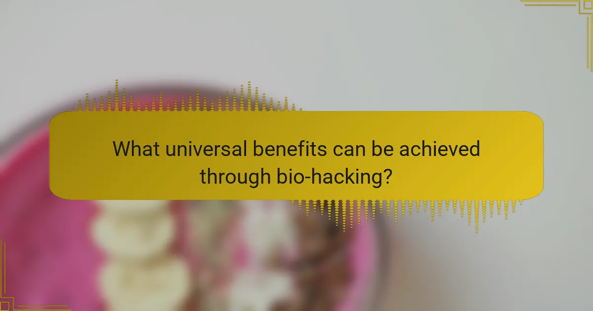 What universal benefits can be achieved through bio-hacking?